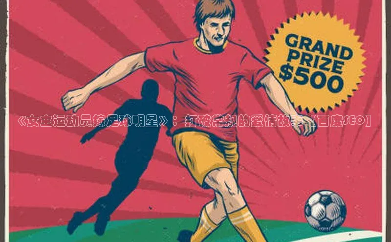 星空网页版在线登录入口百度健康《女主运动员嫁足球明星》：打破常规的爱情故事【百度SEO】