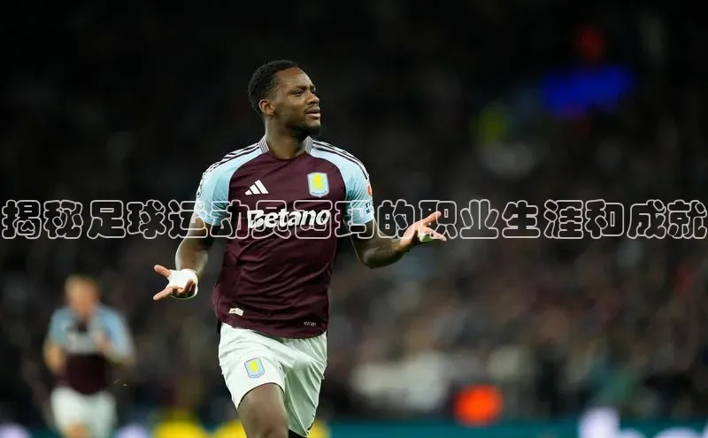 星空体育官网登录彩讯股份揭秘足球运动员西玛的职业生涯和成就