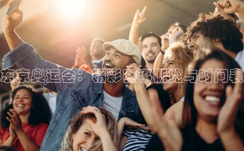 星空体育app最新版本知乎东京奥运会：精彩赛事概览与时间表