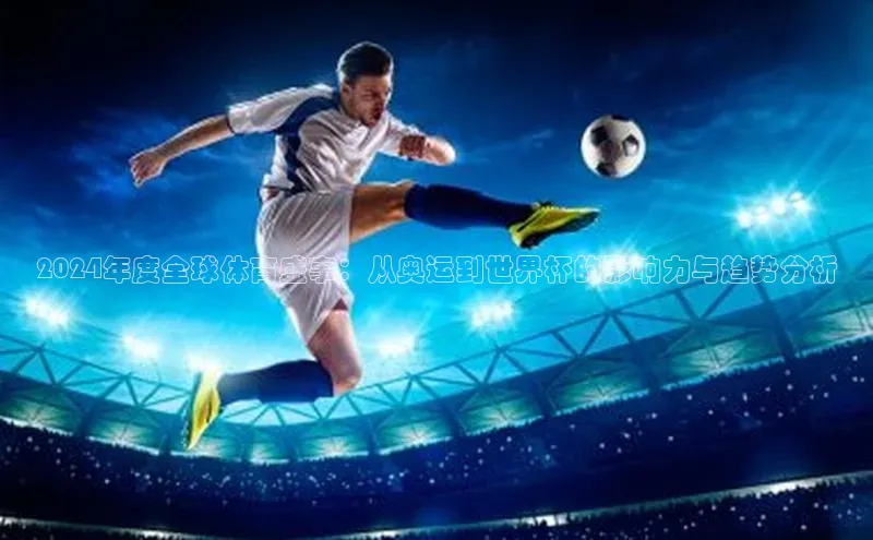 2024年度全球体育盛事：从奥运到世界杯的影响力与趋势分析