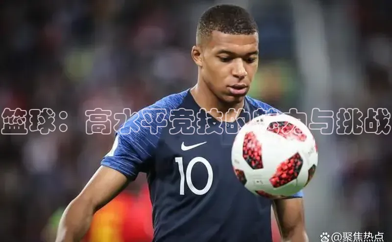 篮球：高水平竞技的魅力与挑战