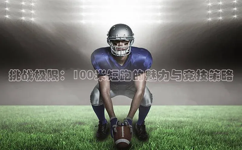 挑战极限：100米短跑的魅力与竞技策略