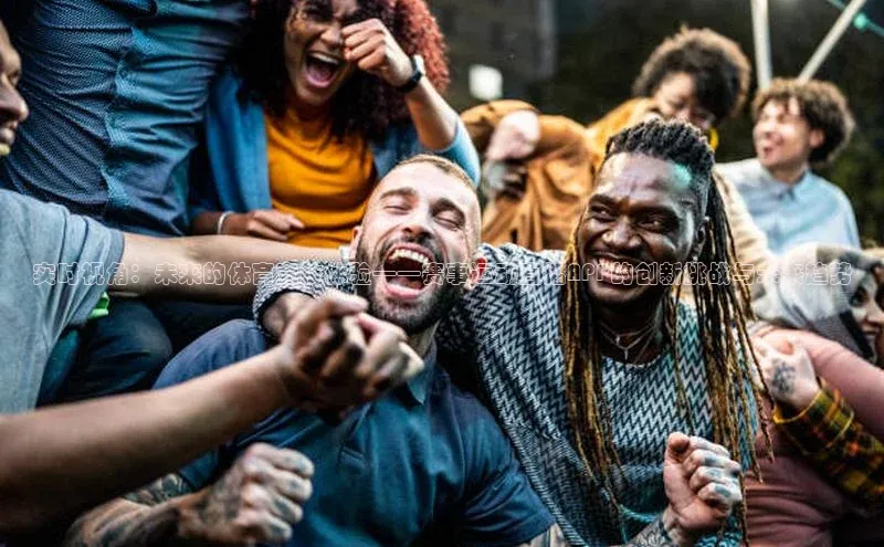 实时视角：未来的体育竞技体验——赛事运动直播APP的创新挑战与未来趋势