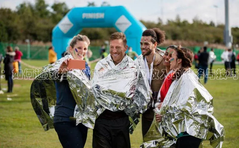 ：如何通过拍摄体育赛事赚取收入的策略与技巧