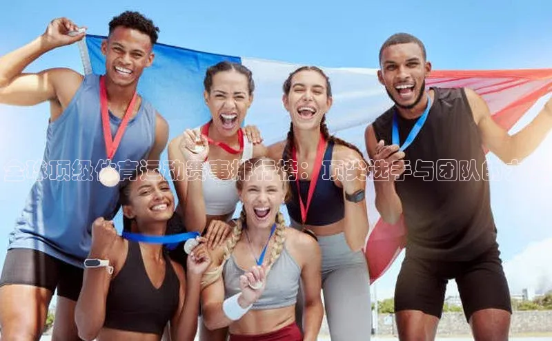 全球顶级体育运动赛事排行榜：顶尖选手与团队的力量