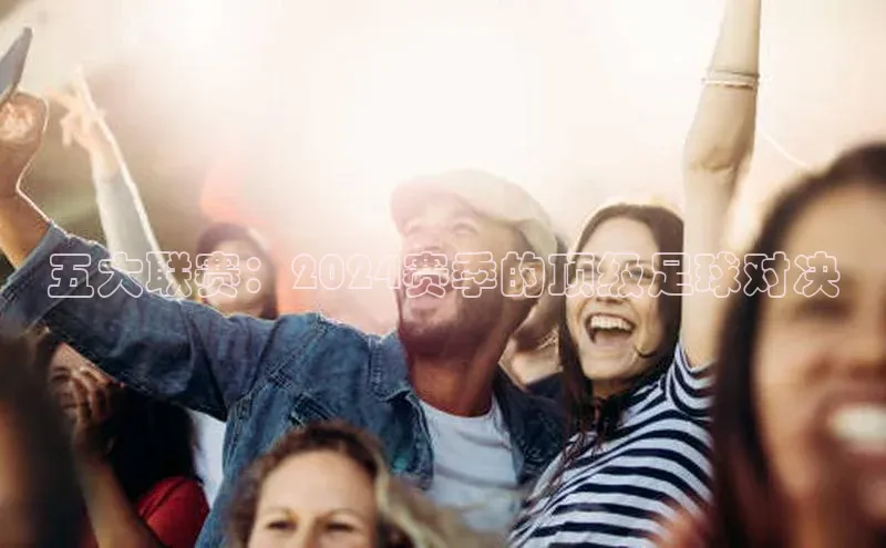 五大联赛：2024赛季的顶级足球对决