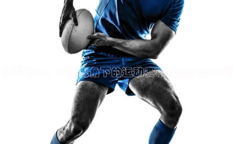 从零到一：专业视角下的运动赛事视频拍摄技巧