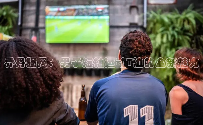 乔丹强风：男子短袖运动T恤的全新魅力