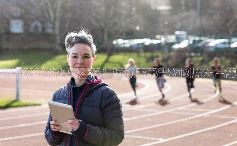 运动赛事的视觉盛宴：运动赛事背板图片大全集